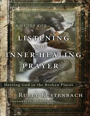 Ein Leitfaden für das Zuhören und das innerlich heilende Gebet: Gott an den zerbrochenen Stellen begegnen - A Guide for Listening and Inner-Healing Prayer: Meeting God in the Broken Places