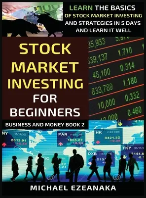 Aktienmarkt-Investitionen für Anfänger: Lernen Sie die Grundlagen des Börsenhandels und Strategien in 5 Tagen und lernen Sie es gut - Stock Market Investing For Beginners: Learn The Basics Of Stock Market Investing And Strategies In 5 Days And Learn It Well