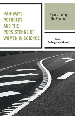 Wege, Schlaglöcher und das Fortbestehen von Frauen in der Wissenschaft: Die Pipeline neu überdenken - Pathways, Potholes, and the Persistence of Women in Science: Reconsidering the Pipeline