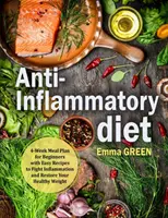 Anti-Entzündungs-Diät: 4-Wochen-Essensplan für Anfänger mit einfachen Rezepten zur Bekämpfung von Entzündungen und zur Wiederherstellung Ihres gesunden Gewichts - Anti-Inflammatory Diet: 4-Week Meal Plan for Beginners with Easy Recipes to Fight Inflammation and Restore Your Healthy Weight