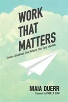 Arbeit, die etwas bedeutet: Schaffen Sie einen Lebensunterhalt, der Ihre Kernintention widerspiegelt - Work That Matters: Create a Livelihood That Reflects Your Core Intention