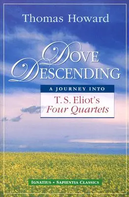 Die herabsteigende Taube: Eine Reise in die Vier Quartette von T.S. Eliot - Dove Descending: A Journey Into T.S. Eliot's Four Quartets