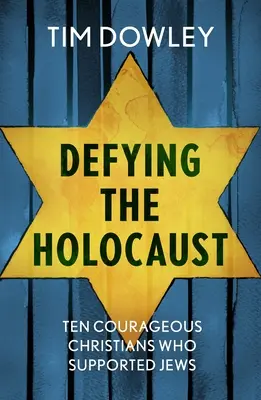 Dem Holocaust trotzen: Zehn mutige Christen, die Juden unterstützten - Defying the Holocaust: Ten courageous Christians who supported Jews