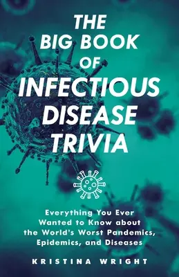 The Big Book of Infectious Disease Trivia: Alles, was Sie jemals über die schlimmsten Pandemien, Epidemien und Krankheiten der Welt wissen wollten - The Big Book of Infectious Disease Trivia: Everything You Ever Wanted to Know about the World's Worst Pandemics, Epidemics, and Diseases