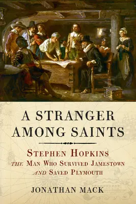 Ein Fremder unter Heiligen: Stephen Hopkins, der Mann, der Jamestown überlebte und Plymouth rettete - A Stranger Among Saints: Stephen Hopkins, the Man Who Survived Jamestown and Saved Plymouth