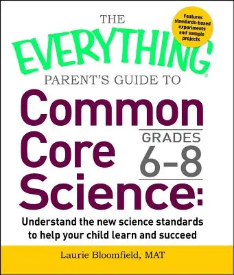 The Everything Parent's Guide to Common Core Science Grades 6-8: Verstehen Sie die neuen wissenschaftlichen Standards, um Ihrem Kind zu helfen, zu lernen und Erfolg zu haben - The Everything Parent's Guide to Common Core Science Grades 6-8: Understand the New Science Standards to Help Your Child Learn and Succeed