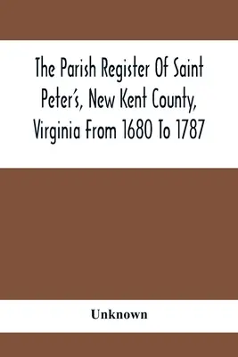 Das Kirchenbuch von Saint Peter's, New Kent County, Virginia von 1680 bis 1787 - The Parish Register Of Saint Peter'S, New Kent County, Virginia From 1680 To 1787