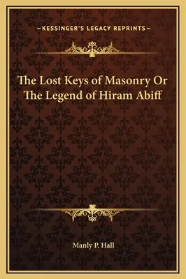 Die verlorenen Schlüssel der Freimaurerei oder Die Legende von Hiram Abiff - The Lost Keys of Masonry Or The Legend of Hiram Abiff