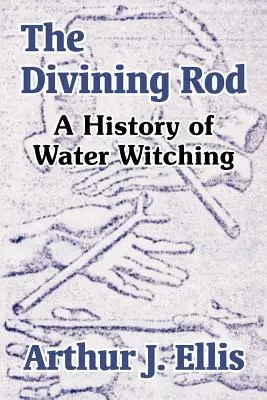 Die Wünschelrute: Eine Geschichte der Wasserhexerei - The Divining Rod: A History of Water Witching