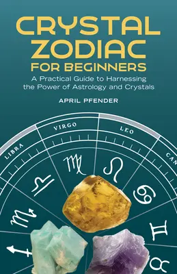 Kristall-Zodiak für Anfänger: Ein praktischer Leitfaden zur Nutzung der Kraft von Astrologie und Kristallen - Crystal Zodiac for Beginners: A Practical Guide to Harnessing the Power of Astrology and Crystals