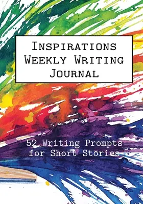 Inspirations Weekly Writing Journal: 52 Schreibanregungen für Kurzgeschichten - Inspirations Weekly Writing Journal: 52 Writing Prompts for Short Stories