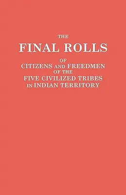 The Final Rolls of Citizens and Freedmen of the Five Civilized Tribes in Indian Territory. Vorbereitet von der [Dawes]-Kommission und dem Commissioner to the - The Final Rolls of Citizens and Freedmen of the Five Civilized Tribes in Indian Territory. Prepared by the [Dawes] Commission and Commissioner to the