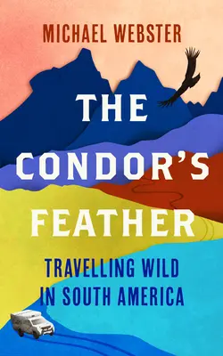 Die Feder des Kondors: Wildes Reisen in Südamerika - The Condor's Feather: Travelling Wild in South America