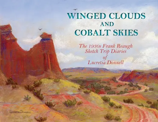 Geflügelte Wolken und kobaltblauer Himmel: Die Tagebücher von Lucretia Donnell aus den 1930er Jahren von Frank Reaugh Sketch Trip - Winged Clouds and Cobalt Skies: The 1930s Frank Reaugh Sketch Trip Diaries of Lucretia Donnell