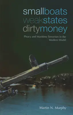 Kleine Boote, schwache Staaten, schmutziges Geld: Piraterie und maritimer Terrorismus in der modernen Welt - Small Boats, Weak States, Dirty Money: Piracy and Maritime Terrorism in the Modern World