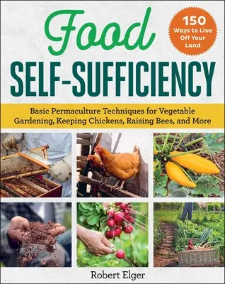 Lebensmittel-Selbstversorgung: Grundlegende Permakulturtechniken für Gemüseanbau, Hühnerhaltung, Bienenzucht und mehr - Food Self-Sufficiency: Basic Permaculture Techniques for Vegetable Gardening, Keeping Chickens, Raising Bees, and More