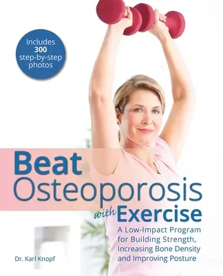 Osteoporose mit Bewegung besiegen: Ein Low-Impact-Programm zum Aufbau von Kraft, zur Erhöhung der Knochendichte und zur Verbesserung der Körperhaltung - Beat Osteoporosis with Exercise: A Low-Impact Program for Building Strength, Increasing Bone Density and Improving Posture