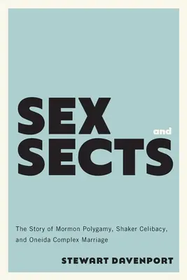 Sex und Sekten: Die Geschichte der mormonischen Polygamie, des Shaker-Zölibats und der Oneida-Komplexehe - Sex and Sects: The Story of Mormon Polygamy, Shaker Celibacy, and Oneida Complex Marriage