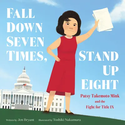 Siebenmal hinfallen, achtmal aufstehen: Patsy Takemoto Mink und der Kampf um Titel IX - Fall Down Seven Times, Stand Up Eight: Patsy Takemoto Mink and the Fight for Title IX