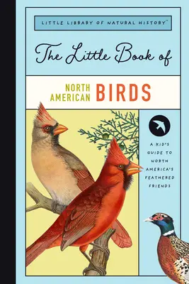 Das kleine Buch der nordamerikanischen Vögel: Ein Führer zu Nordamerikas Singvögeln, Wasservögeln, Raubvögeln und mehr - The Little Book of North American Birds: A Guide to North America's Songbirds, Waterfowl, Birds of Prey, and More