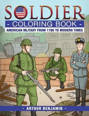 Soldaten-Malbuch: Amerikanisches Militär von 1780 bis zur Neuzeit - Soldier Coloring Book: American Military from 1780 to Modern Times