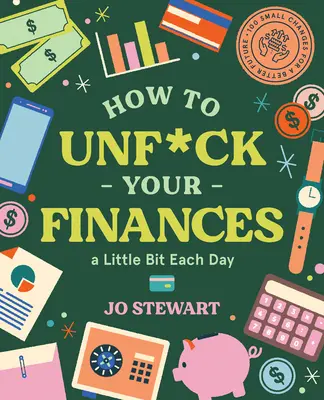 Wie Sie Ihre Finanzen jeden Tag ein bisschen aufmöbeln: 100 kleine Veränderungen für eine bessere Zukunft - How to Unf*ck Your Finances a Little Bit Each Day: 100 Small Changes for a Better Future