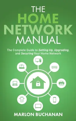 Das Handbuch zum Heimnetzwerk: Der vollständige Leitfaden zur Einrichtung, Aufrüstung und Sicherung Ihres Heimnetzwerks - The Home Network Manual: The Complete Guide to Setting Up, Upgrading, and Securing Your Home Network