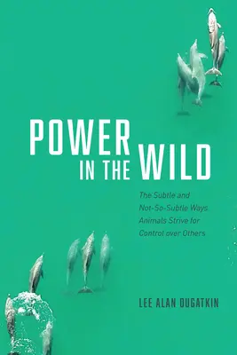 Macht in der Wildnis: Die subtilen und nicht so subtilen Wege, auf denen Tiere nach Kontrolle über andere streben - Power in the Wild: The Subtle and Not-So-Subtle Ways Animals Strive for Control Over Others