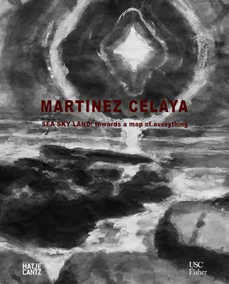 Enrique Martnez Celaya: Meer Himmel Land: Auf dem Weg zu einer Karte von allem - Enrique Martnez Celaya: Sea Sky Land: Towards a Map of Everything