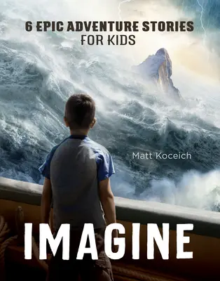 Imagine: 6 epische Abenteuergeschichten für Kinder - Imagine: 6 Epic Adventure Stories for Kids