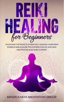 Reiki-Heilung für Anfänger: Entschlüsseln Sie die Geheimnisse der Reiki-Selbstheilung! Lernen Sie Reiki-Symbole und erhalten Sie Tipps für Reiki-Psycho und Reiki-Meditati - Reiki Healing for Beginners: Unlocking the Secrets of Reiki Self-Healing! Learn Reiki Symbols and Acquire Tips for Reiki Psychic and Reiki Meditati