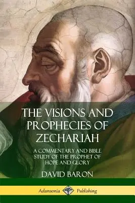 Die Visionen und Prophezeiungen des Zacharias: Ein Kommentar und Bibelstudium über den Propheten der Hoffnung und der Herrlichkeit - The Visions and Prophecies of Zechariah: A Commentary and Bible Study of the Prophet of Hope and Glory
