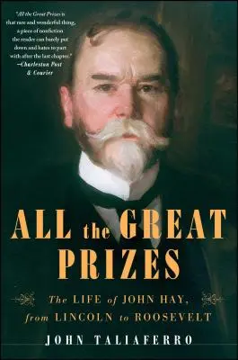 All die großen Preise: Das Leben von John Hay, von Lincoln bis Roosevelt - All the Great Prizes: The Life of John Hay, from Lincoln to Roosevelt