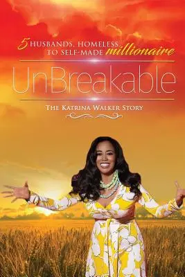 Unzerbrechlich: 5 Ehemänner, vom Obdachlosen zum Self-Made-Millionär Die Geschichte von Katrina Walker - UnBreakable: 5 Husbands, Homeless to Self-Made Millionaire The Katrina Walker Story