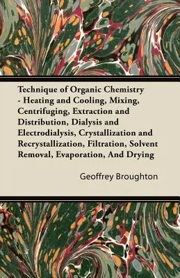 Technik der organischen Chemie - Erhitzen und Kühlen, Mischen, Zentrifugieren, Extraktion und Verteilung, Dialyse und Elektrodialyse, Kristallisation - Technique of Organic Chemistry - Heating and Cooling, Mixing, Centrifuging, Extraction and Distribution, Dialysis and Electrodialysis, Crystallization