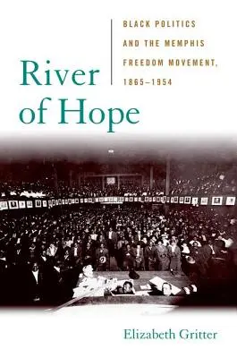 Fluss der Hoffnung: Schwarze Politik und die Freiheitsbewegung in Memphis, 1865-1954 - River of Hope: Black Politics and the Memphis Freedom Movement, 1865-1954