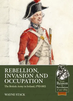 Rebellion, Invasion und Besatzung: Die britische Armee in Irland, 1793-1815 - Rebellion, Invasion and Occupation: The British Army in Ireland, 1793-1815