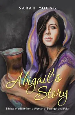 Abigails Geschichte: Biblische Weisheit einer starken und gläubigen Frau - Abigail's Story: Biblical Wisdom from a Woman of Strength and Faith
