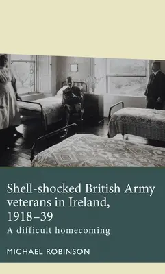 Granatengeschädigte Veteranen der britischen Armee in Irland, 1918-39: Eine schwierige Heimkehr - Shell-Shocked British Army Veterans in Ireland, 1918-39: A Difficult Homecoming