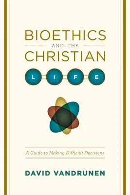 Bioethik und das christliche Leben: Ein Leitfaden für schwierige Entscheidungen - Bioethics and the Christian Life: A Guide to Making Difficult Decisions