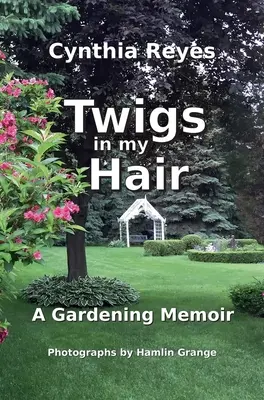 Zweige in meinem Haar: Erinnerungen an die Gartenarbeit - Twigs in my Hair: A Gardening Memoir
