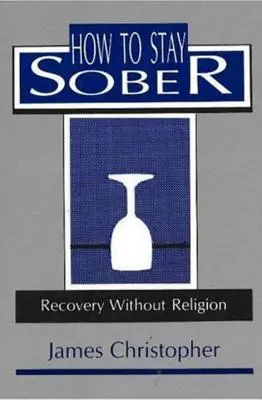 Wie man nüchtern bleibt: Genesung ohne Religion - How to Stay Sober: Recovery Without Religion