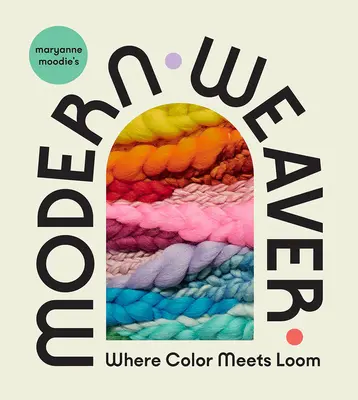 Maryanne Moodie's Modern Weaver: Wo Farbe auf Webstuhl trifft - Maryanne Moodie's Modern Weaver: Where Color Meets Loom