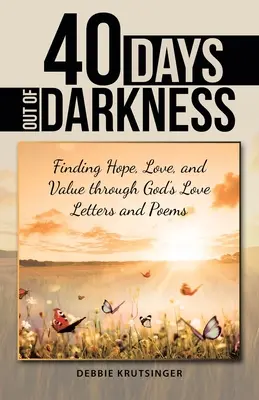 40 Tage aus der Dunkelheit: Hoffnung, Liebe und Wert durch Gottes Liebesbriefe und Gedichte finden - 40 Days out of Darkness: Finding Hope, Love, and Value Through God's Love Letters and Poems