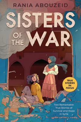 Schwestern des Krieges: Zwei bemerkenswerte wahre Geschichten vom Überleben und von der Hoffnung in Syrien (Scholastic Focus) - Sisters of the War: Two Remarkable True Stories of Survival and Hope in Syria (Scholastic Focus)