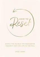 How to Reset - Einfache Tipps, die Ihnen helfen, sich selbst neu zu entdecken und das Leben in vollen Zügen zu genießen - How to Reset - Simple Tips to Help You Rediscover Yourself and Live Life to the Full