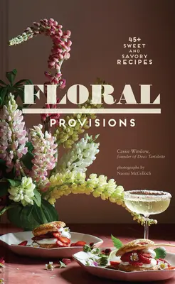 Floraler Proviant: Über 45 süße und herzhafte Rezepte - Floral Provisions: 45+ Sweet and Savory Recipes