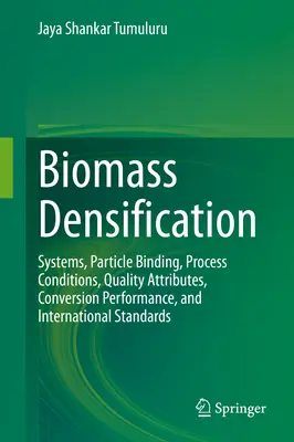 Verdichtung von Biomasse: Systeme, Partikelbindung, Prozessbedingungen, Qualitätsattribute, Konversionsleistung und internationale Standards - Biomass Densification: Systems, Particle Binding, Process Conditions, Quality Attributes, Conversion Performance, and International Standards