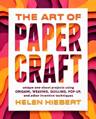 Die Kunst des Papiermachens: Einzigartige Ein-Blatt-Projekte mit Origami, Weben, Quilling, Pop-Up und anderen erfinderischen Techniken - The Art of Papercraft: Unique One-Sheet Projects Using Origami, Weaving, Quilling, Pop-Up, and Other Inventive Techniques