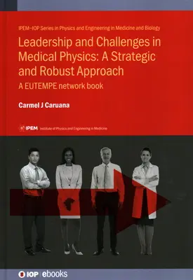 Führung und Herausforderungen in der Medizinphysik: Ein strategischer und robuster Ansatz: Ein Buch des EUTEMPE-Netzwerks - Leadership and Challenges in Medical Physics: A Strategic and Robust Approach: A EUTEMPE network book